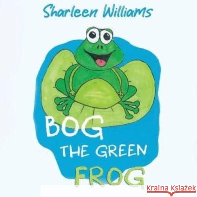 Bog the Green Frog Sharleen Williams 9781838759803 Pegasus Elliot Mackenzie Publishers - książka