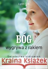 Bóg wygrywa z rakiem. Świadectwa uzdrowień Lynn Eib 9788378645030 AA - książka