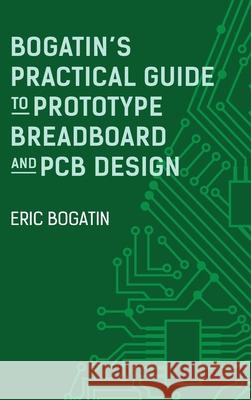 Bogatin's Practical Guide to Prototype Breadboard and PCB Design Eric Bogatin 9781630819620 Artech House Publishers - książka