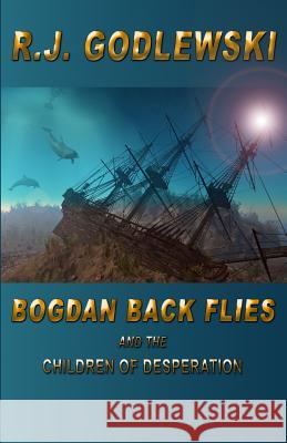 Bogdan Back Flies and the Children of Desperation R. J. Godlewski 9781480153493 Createspace - książka