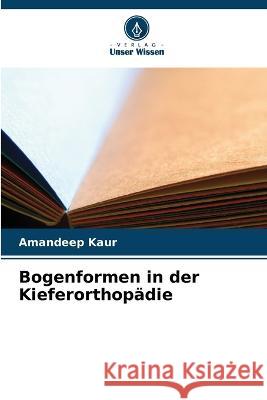 Bogenformen in der Kieferorthop?die Amandeep Kaur 9786205530245 Verlag Unser Wissen - książka