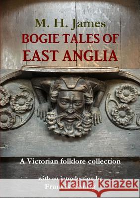 Bogie Tales of East Anglia: A Victorian Folklore Collection Margaret James, Francis Young 9780992640460 Francis Young - książka