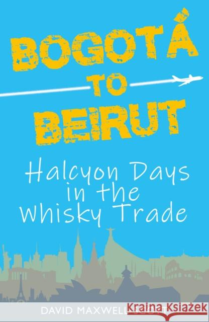 Bogota to Beirut: Halcyon Days in the Whisky Trade  9781739116200 Pullington - książka
