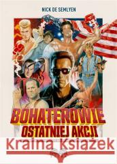 Bohaterowie ostatniej akcji. Triumfy, klęski i konflikty hollywoodzkich Królów Rozwałki Nick de Semlyen 9788397021204 WYDAWNICTWO OPEN BETA - książka