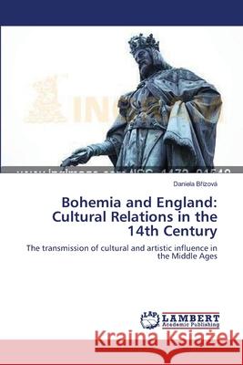 Bohemia and England: Cultural Relations in the 14th Century Břízová, Daniela 9783659548116 LAP Lambert Academic Publishing - książka