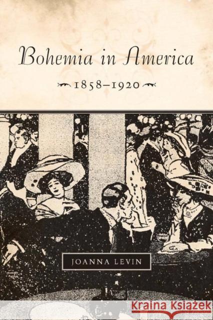 Bohemia in America, 1858a 1920 Joanna Levin 9780804760836 Stanford University Press - książka