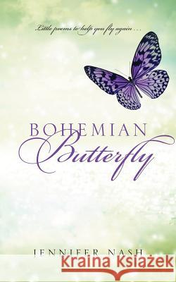 Bohemian Butterfly: Little poems to help you fly again... Nash, Jennifer 9781478751427 Outskirts Press - książka