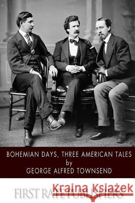 Bohemian Days, Three American Tales George Alfred Townsend 9781508569442 Createspace - książka