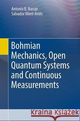 Bohmian Mechanics, Open Quantum Systems and Continuous Measurements Antonio B. Nassar Salvador Miret-Artes 9783319852072 Springer - książka