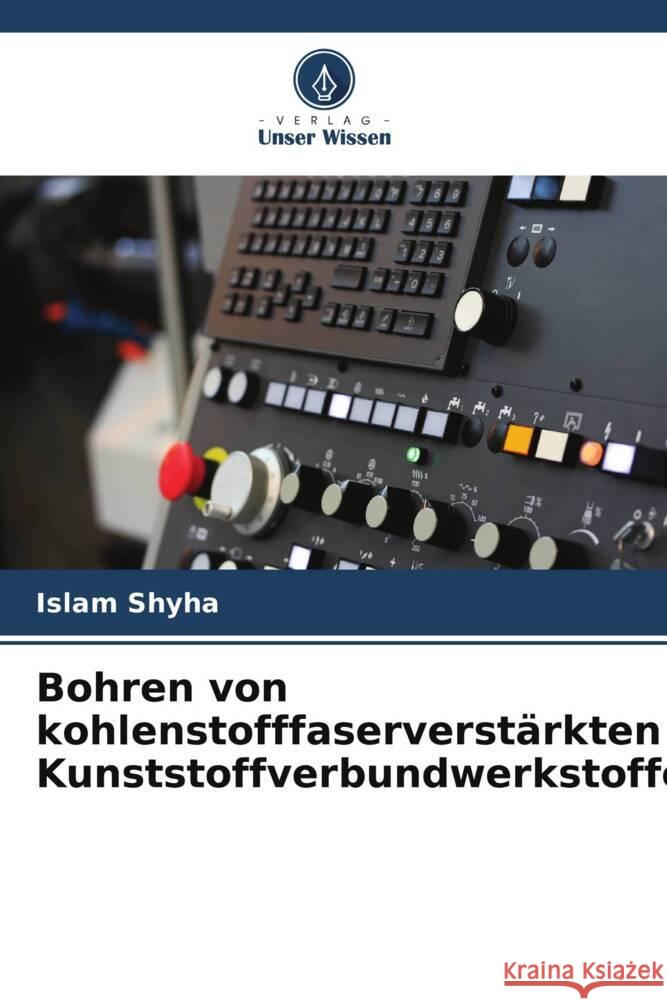 Bohren von kohlenstofffaserverstärkten Kunststoffverbundwerkstoffen Shyha, Islam 9786205164143 Verlag Unser Wissen - książka