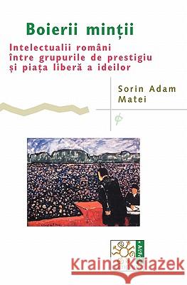 Boierii Mintii: Intelectualii Români Între Grupurile de Prestigiu Si Piata Libera a Ideilor Matei, Sorin Adam 9789738119819 Compania - książka