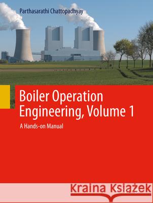 Boiler Operation Engineering, Volume 1: A Hands-On Manual Parthasarathi Chattopadhyay 9789819637881 Springer - książka