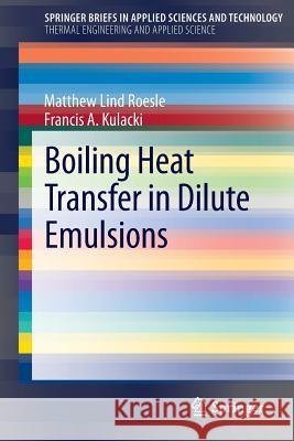 Boiling Heat Transfer in Dilute Emulsions Matthew Lind Roesle Francis A. Kulacki 9781461446200 Springer - książka
