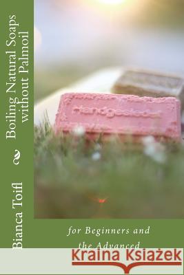 Boiling Natural Soaps without Palmoil: for Beginners and the Advanced Toifl, Bianca 9781542940320 Createspace Independent Publishing Platform - książka