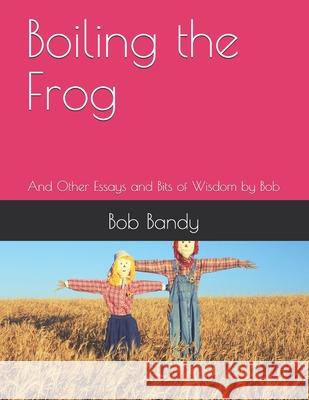 Boiling the Frog: And Other Essays and Bits of Wisdom by Bob Bob Bandy 9781073572090 Independently Published - książka