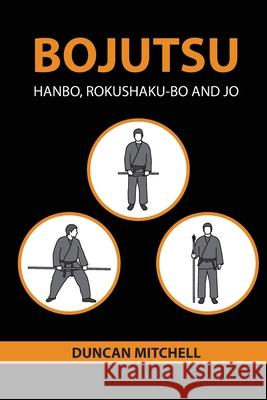 Bojutsu: Hanbo, Rokushaku-Bo and Jo Duncan Mitchell 9780648960829 Budo Dokokai - książka