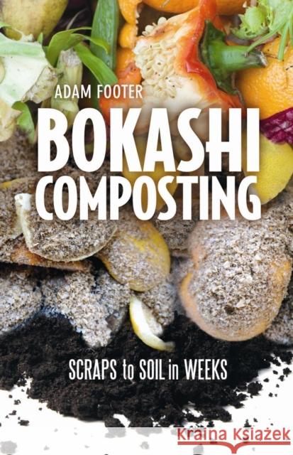 Bokashi Composting: Scraps to Soil in Weeks Footer, Adam 9780865717527 New Society Publishers - książka