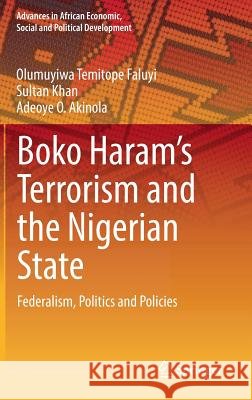 Boko Haram's Terrorism and the Nigerian State: Federalism, Politics and Policies Temitope Faluyi, Olumuyiwa 9783030057367 Springer - książka