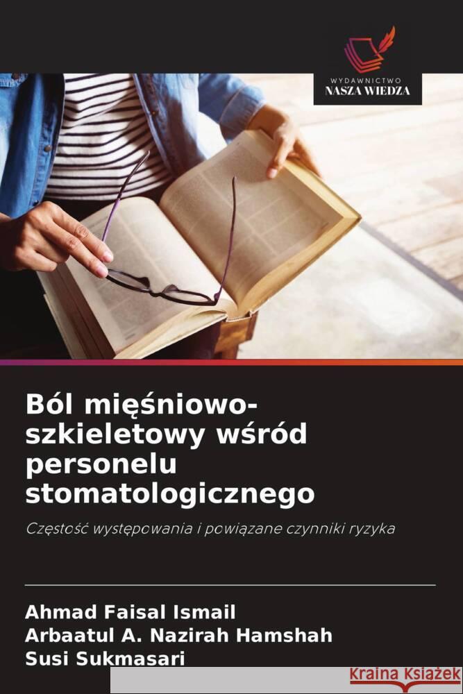 Ból miesniowo-szkieletowy wsród personelu stomatologicznego Ismail, Ahmad Faisal, Hamshah, Arbaatul A. Nazirah, Sukmasari, Susi 9786208283537 Wydawnictwo Nasza Wiedza - książka