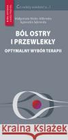 Ból ostry i przewlekły. Optymalny wybór terapii Malec-Milewska Małgorzata Sękowska Agnieszka 9788365471154 Medical Education