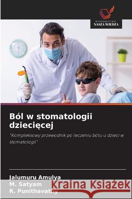Ból w stomatologii dzieciecej AMULYA, JALUMURU, Satyam, M., Punithavathy, R. 9783330202016 Wydawnictwo Nasza Wiedza - książka