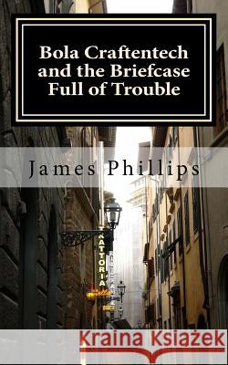 Bola Craftentech and the Briefcase Full of Trouble James C. Phillip 9781530462278 Createspace Independent Publishing Platform - książka