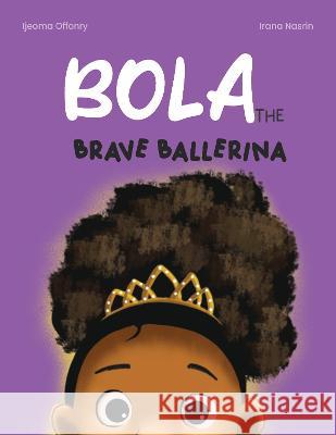 Bola, The Brave Ballerina Ijeoma Offonry 9781739654023 Black Publishers - książka