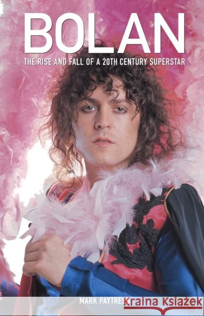 Bolan: The Rise and Fall of a 20th Century Superstar Mark Paytress 9781846091476  - książka
