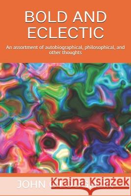 Bold and Eclectic: An assortment of autobiographical, philosophical, and other thoughts O'Loughlin, John 9781511954556 Createspace - książka