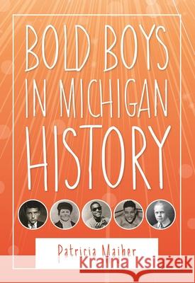 Bold Boys in Michigan History Patricia Majher 9780814344545 Wayne State University Press - książka