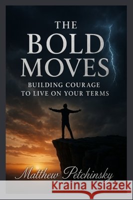Bold Moves: Building Courage to Live on Your Terms Matthew Petchinsky 9798348252311 Matthew Edward Petchinsky - książka