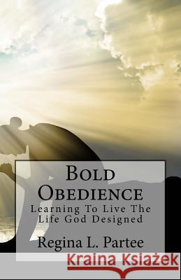 Bold Obedience: Learning To Live The Life God Designed Partee, Regina 9781523416813 Createspace Independent Publishing Platform - książka