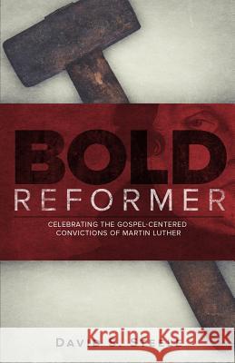 Bold Reformer: Celebrating the Gospel-Centered Convictions of Martin Luther David S Steele, Sheldon C Nord 9781632960702 Lucid Books - książka