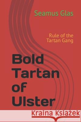 Bold Tartan of Ulster: Rule of the Tartan Gang Seamus Glas 9781655923449 Independently Published - książka