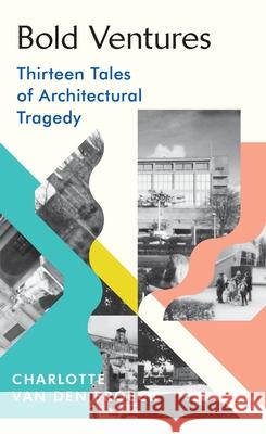 Bold Ventures: Thirteen Tales of Architectural Tragedy Charlotte Van den Broeck 9781784743987 Vintage Publishing - książka