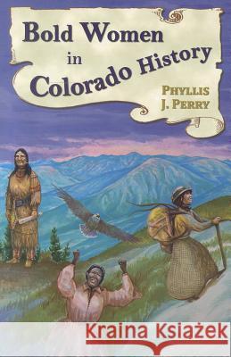 Bold Women in Colorado History Phyllis Jean Perry 9780878425846 Mountain Press Publishing Company - książka