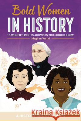 Bold Women in History: 15 Women's Rights Activists You Should Know Vestal, Meghan 9781648764295 Rockridge Press - książka