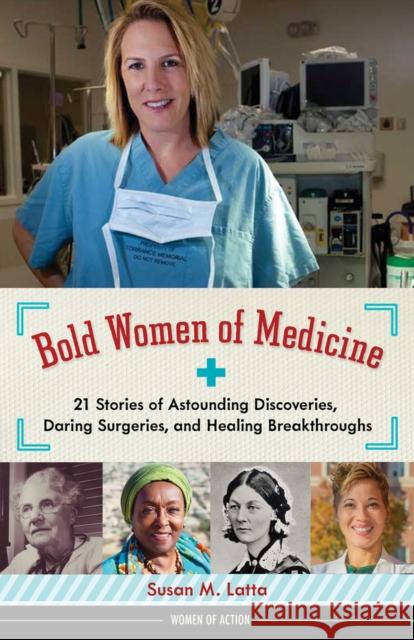 Bold Women of Medicine: 21 Stories of Astounding Discoveries, Daring Surgeries, and Healing Breakthroughsvolume 20 Latta, Susan M. 9781641605700 Chicago Review Press - książka