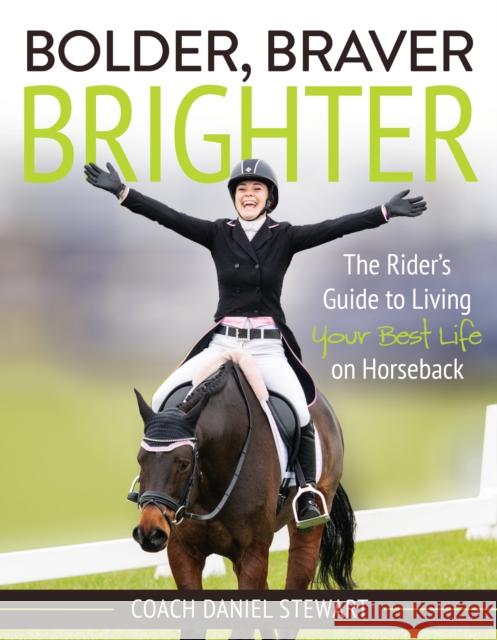 Bolder Braver Brighter: The Rider's Guide to Living Your Best Life on Horseback Stewart, Daniel 9781646010325 Trafalgar Square Books - książka