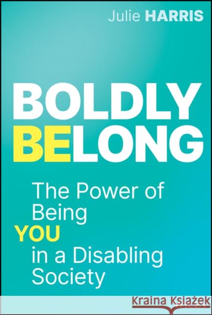 Boldly Belong: The Power of Being You In a Disabling Society Julie Harris 9781394251353 John Wiley & Sons Inc - książka