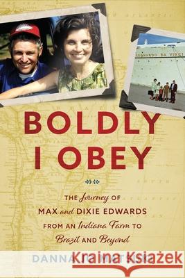 Boldly I Obey: The Journey of Max and Dixie Edwards From an Indiana Farm to Brazil and Beyond Danna Jo Matsuki 9781622457533 One Mission Society - książka
