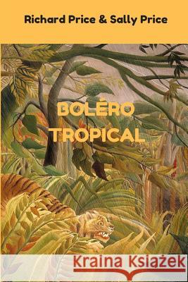 Bolero Tropical Richard Price Sally Price 9781536847178 Createspace Independent Publishing Platform - książka