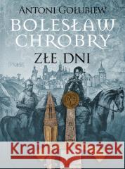 Bolesław Chrobry. Złe dni Antoni Gołubiew 9788377797488 MG - książka