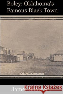 Boley: Oklahoma's Famous Black Town James Shaw, Sr 9780578097220 Yes Publishing Group - książka