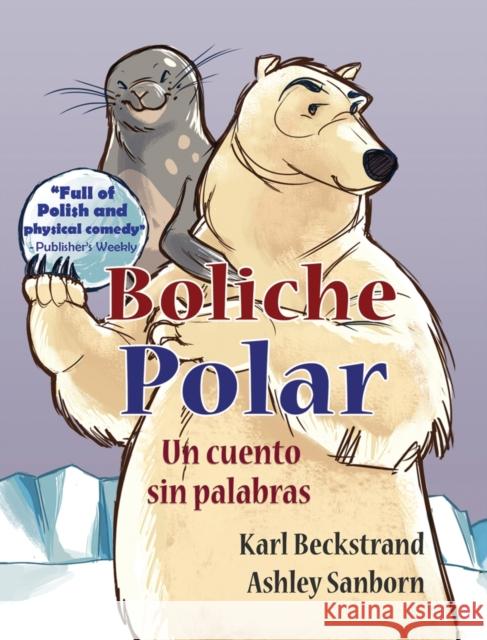 Boliche Polar: Un cuento sin palabras Karl Beckstrand, Ashley Sanborn 9781951599065 Premio Publishing & Gozo Books - książka