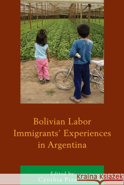 Bolivian Labor Immigrants' Experiences in Argentina Cynthia Pizarro Soraya Ataide Mar Basualdo 9781498514163 Lexington Books - książka