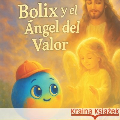 Bolix y el Ángel del Coraje: Un cuento infantil sobre fe, protección y confianza en Dios. Oliva, Felipe 9798273773943 Independently Published - książka