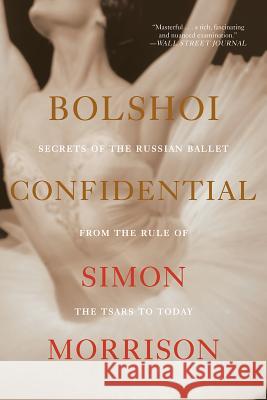 Bolshoi Confidential: Secrets of the Russian Ballet from the Rule of the Tsars to Today Simon Morrison 9781631493447 Liveright Publishing Corporation - książka