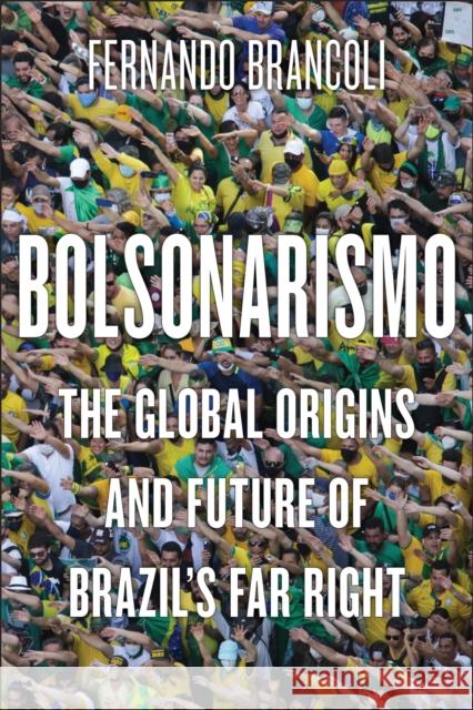 Bolsonarismo: The Global Origins and Future of Brazil’s Far Right Fernando Brancoli 9781978838550 Rutgers University Press - książka
