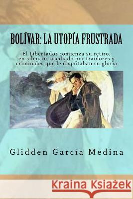 Bolívar: la Utopía frustrada: ¿Cómo recobrar la identidad de pueblo? Medina, Glidden Garcia 9781514791325 Createspace - książka